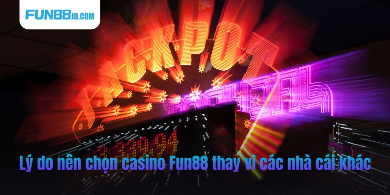 Lý do nên chọn casino Fun88 thay vì các nhà cái khác