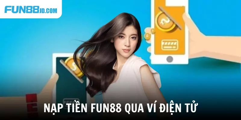 Nạp tiền Fun88 qua ví điện tử hiệu quả